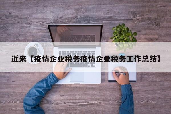 近来【疫情企业税务疫情企业税务工作总结】