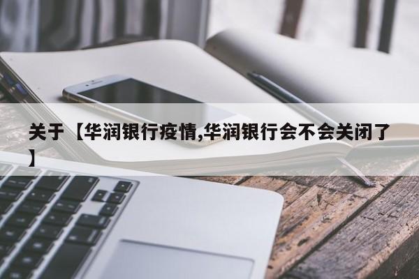 关于【华润银行疫情,华润银行会不会关闭了】