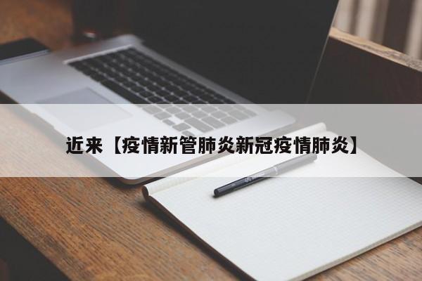近来【疫情新管肺炎新冠疫情肺炎】