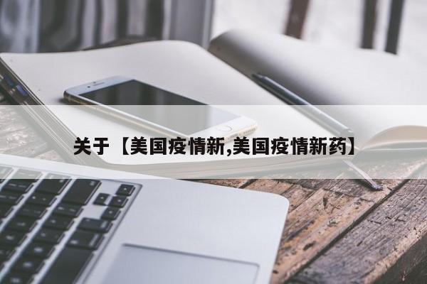 关于【美国疫情新,美国疫情新药】