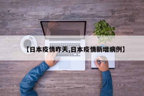 【日本疫情昨天,日本疫情新增病例】