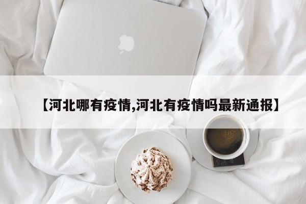 【河北哪有疫情,河北有疫情吗最新通报】