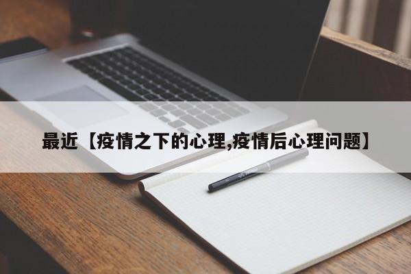 最近【疫情之下的心理,疫情后心理问题】