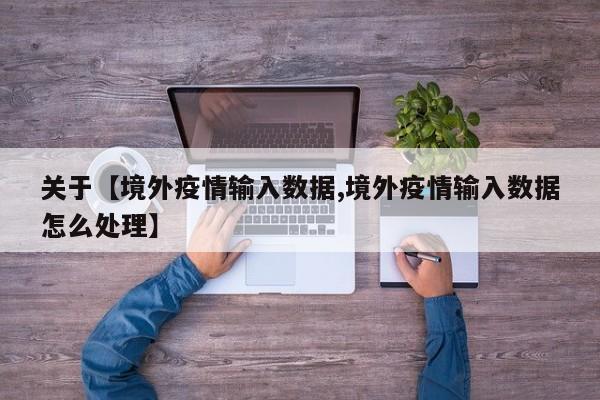 关于【境外疫情输入数据,境外疫情输入数据怎么处理】