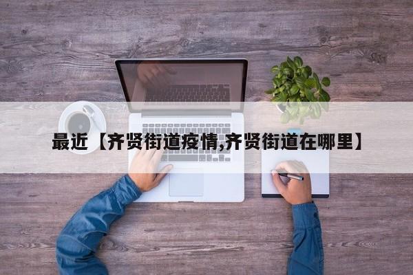 最近【齐贤街道疫情,齐贤街道在哪里】