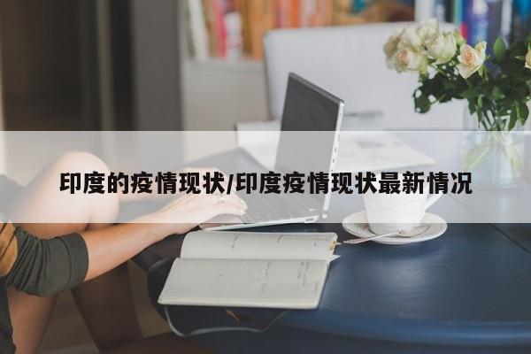 印度的疫情现状/印度疫情现状最新情况
