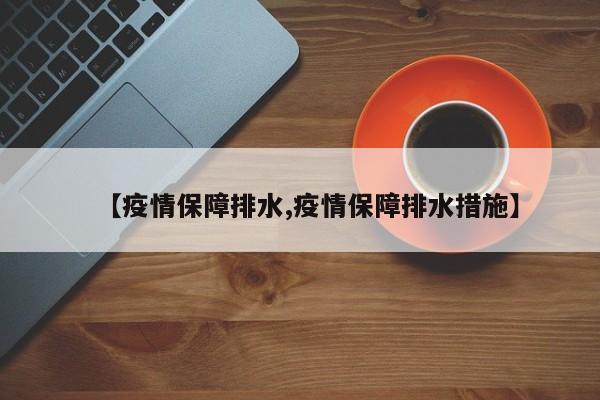 【疫情保障排水,疫情保障排水措施】