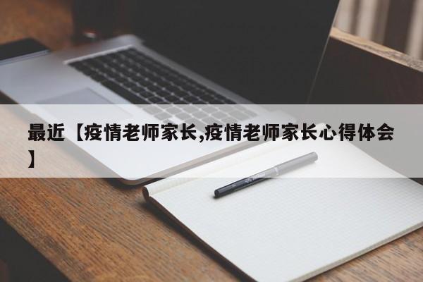 最近【疫情老师家长,疫情老师家长心得体会】