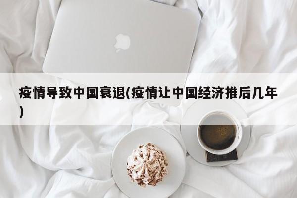 疫情导致中国衰退(疫情让中国经济推后几年)