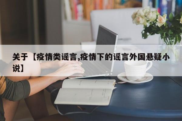 关于【疫情类谣言,疫情下的谣言外国悬疑小说】