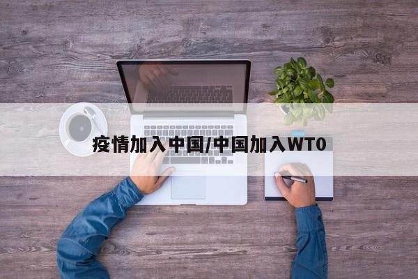 疫情加入中国/中国加入WT0