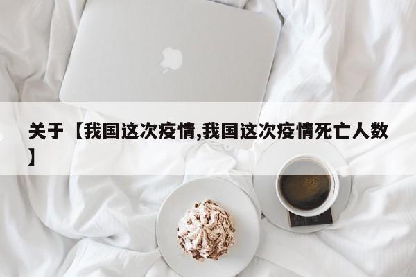 关于【我国这次疫情,我国这次疫情死亡人数】