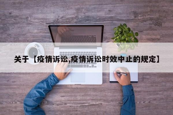 关于【疫情诉讼,疫情诉讼时效中止的规定】