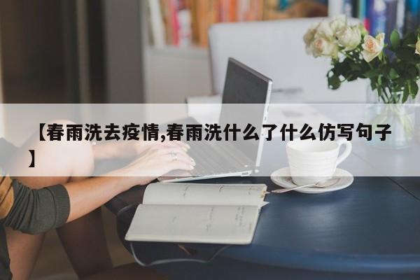 【春雨洗去疫情,春雨洗什么了什么仿写句子】