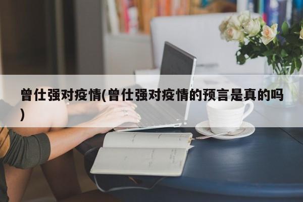 曾仕强对疫情(曾仕强对疫情的预言是真的吗)