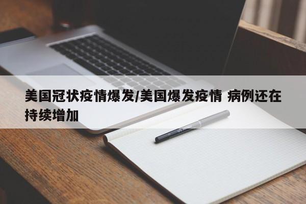 美国冠状疫情爆发/美国爆发疫情 病例还在持续增加