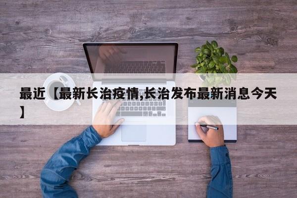 最近【最新长治疫情,长治发布最新消息今天】