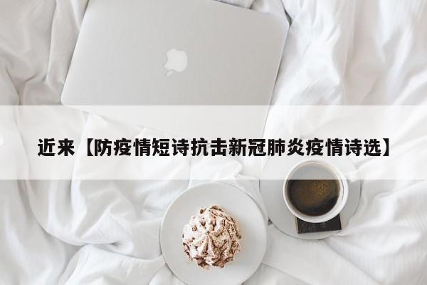 近来【防疫情短诗抗击新冠肺炎疫情诗选】