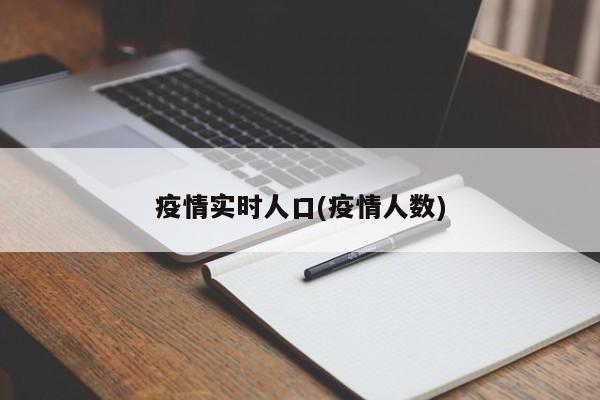 疫情实时人口(疫情人数)