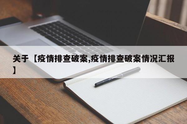 关于【疫情排查破案,疫情排查破案情况汇报】