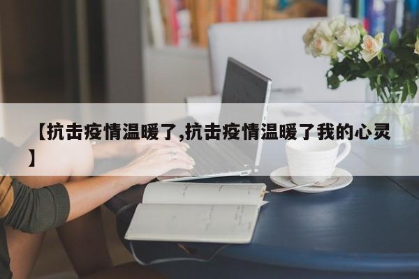 【抗击疫情温暖了,抗击疫情温暖了我的心灵】