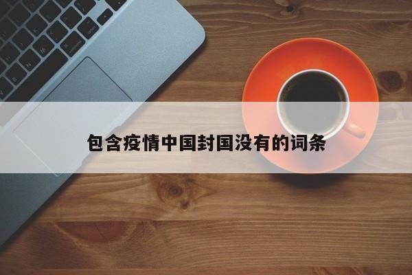 包含疫情中国封国没有的词条